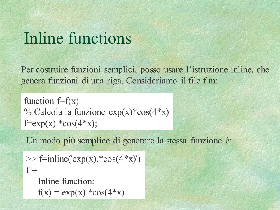 Inline functions Per costruire funzioni semplici, posso usare l’istruzione inline, che genera funzioni di una riga. Consideriamo il file f.m:
