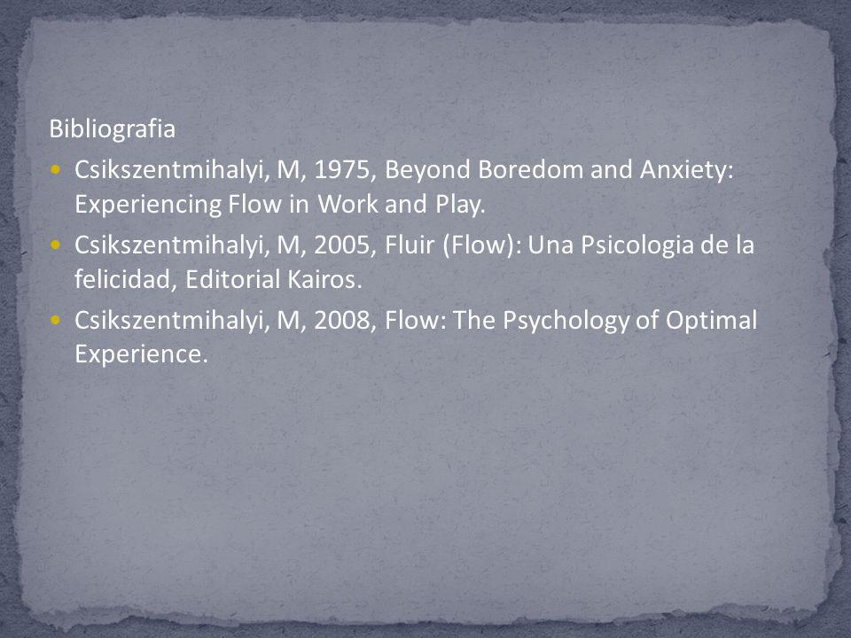 Bibliografia Csikszentmihalyi, M, 1975, Beyond Boredom and Anxiety: Experiencing Flow in Work and Play.