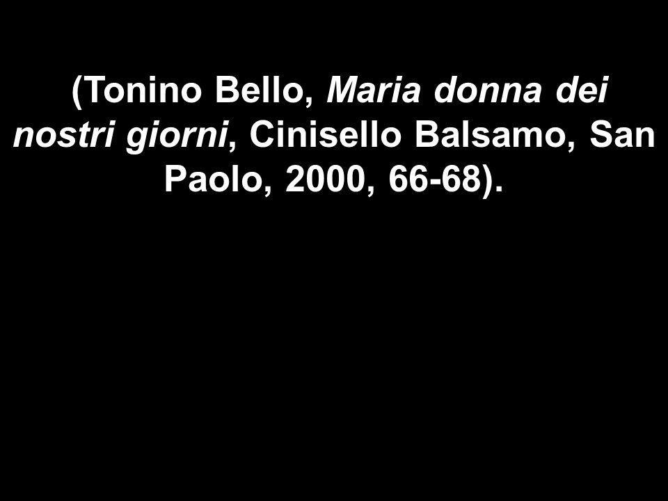 (Tonino Bello, Maria donna dei nostri giorni, Cinisello Balsamo, San Paolo, 2000, 66-68).