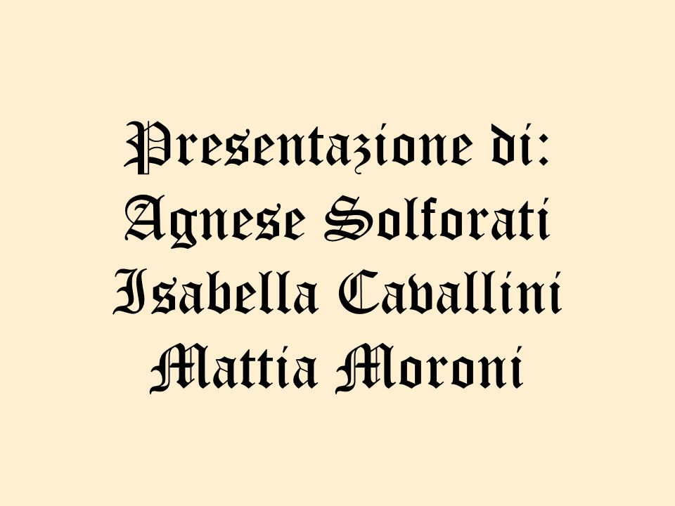 Presentazione di: Agnese Solforati Isabella Cavallini Mattia Moroni