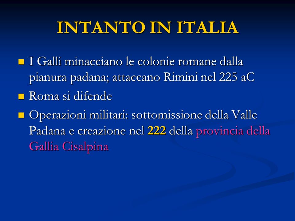 INTANTO IN ITALIA I Galli minacciano le colonie romane dalla pianura padana; attaccano Rimini nel 225 aC.