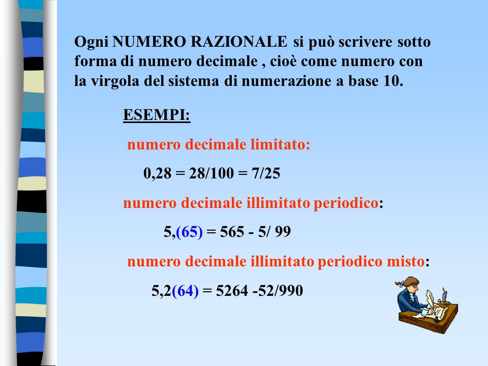 Ogni NUMERO RAZIONALE si può scrivere sotto forma di numero decimale , cioè come numero con la virgola del sistema di numerazione a base 10.