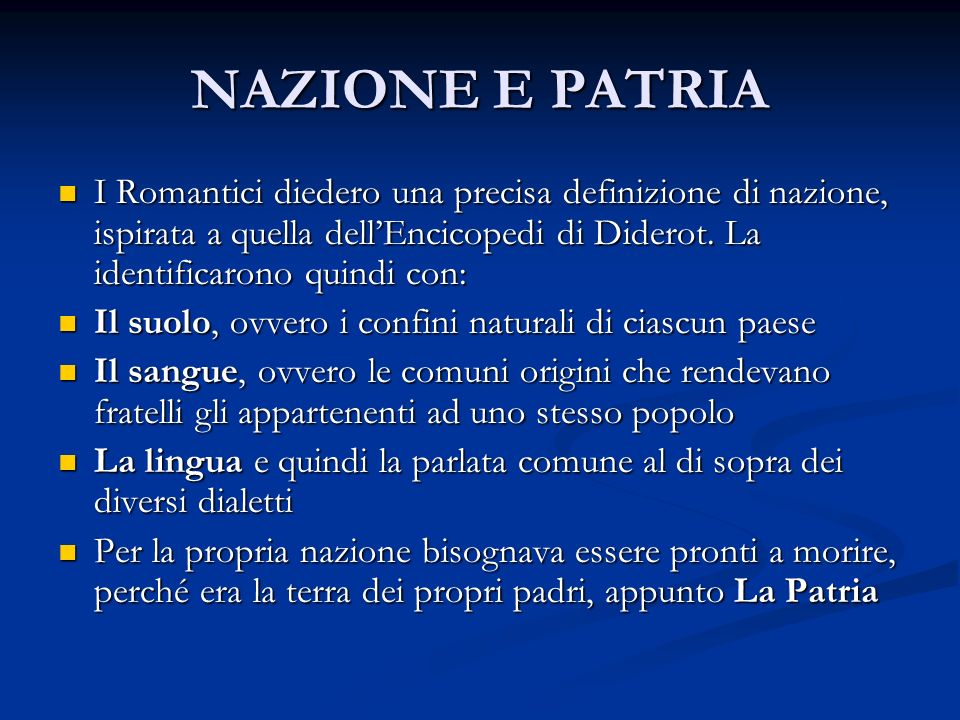 NAZIONE E PATRIA I Romantici diedero una precisa definizione di nazione, ispirata a quella dell’Encicopedi di Diderot. La identificarono quindi con: