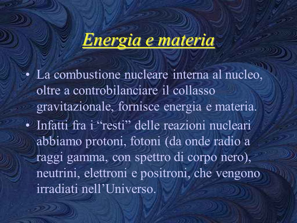 Energia e materia La combustione nucleare interna al nucleo, oltre a controbilanciare il collasso gravitazionale, fornisce energia e materia.
