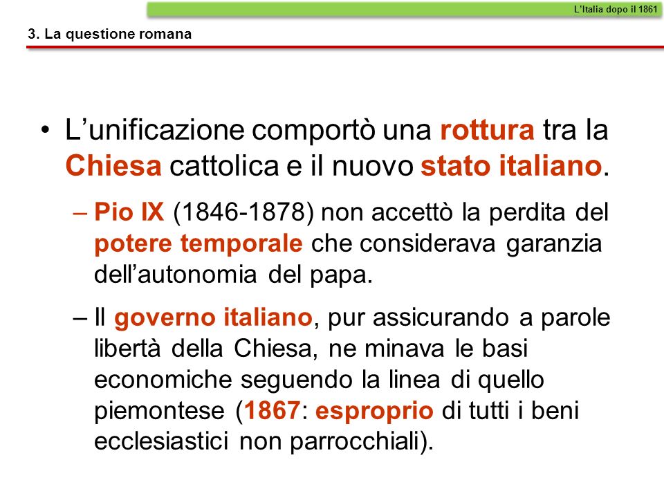 L’Italia dopo il La questione romana. L’unificazione comportò una rottura tra la Chiesa cattolica e il nuovo stato italiano.