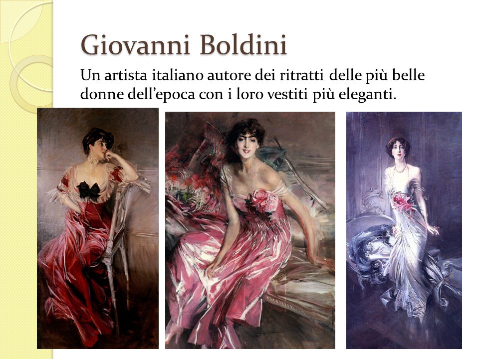Giovanni Boldini Un artista italiano autore dei ritratti delle più belle donne dell’epoca con i loro vestiti più eleganti.