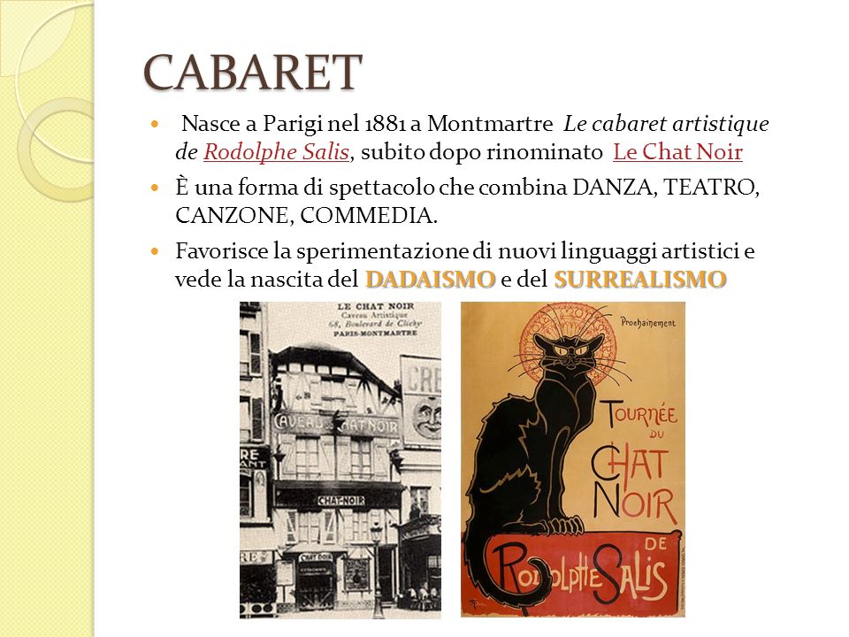 CABARET Nasce a Parigi nel 1881 a Montmartre Le cabaret artistique de Rodolphe Salis, subito dopo rinominato Le Chat Noir.