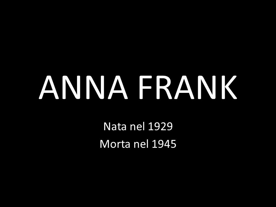 ANNA FRANK Nata nel 1929 Morta nel 1945
