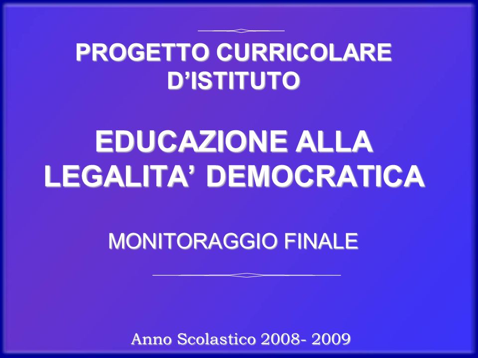 PROGETTO CURRICOLARE D’ISTITUTO EDUCAZIONE ALLA LEGALITA’ DEMOCRATICA MONITORAGGIO FINALE