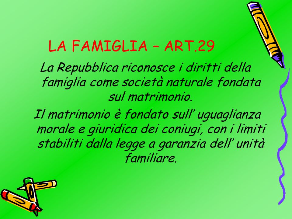 LA FAMIGLIA – ART.29 La Repubblica riconosce i diritti della famiglia come società naturale fondata sul matrimonio.