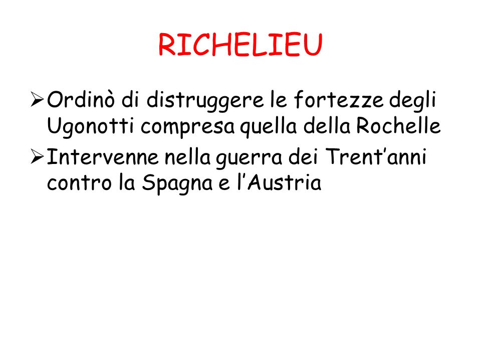 RICHELIEU Ordinò di distruggere le fortezze degli Ugonotti compresa quella della Rochelle.