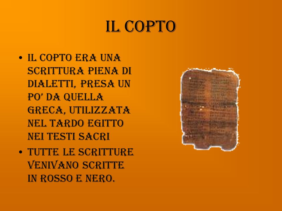 Il copto Il copto era una scrittura piena di dialetti, presa un po’ da quella greca, utilizzata nel Tardo Egitto nei testi sacri.