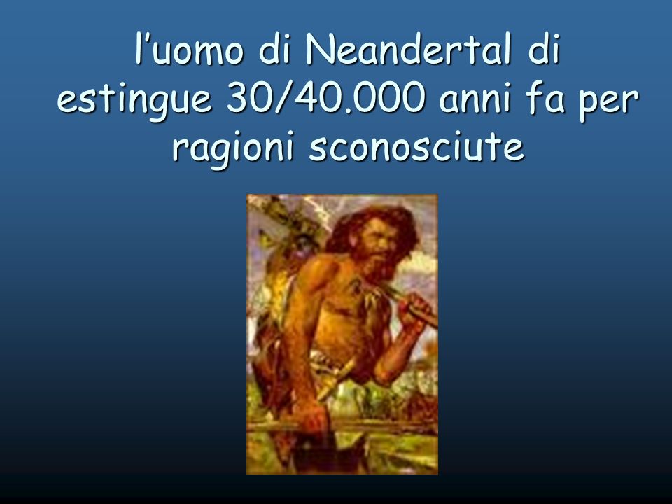l’uomo di Neandertal di estingue 30/40