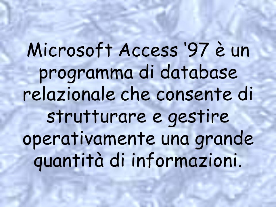 Microsoft Access ‘97 è un programma di database relazionale che consente di strutturare e gestire operativamente una grande quantità di informazioni.