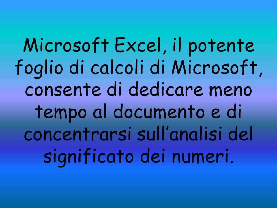 Microsoft Excel, il potente foglio di calcoli di Microsoft, consente di dedicare meno tempo al documento e di concentrarsi sull’analisi del significato dei numeri.