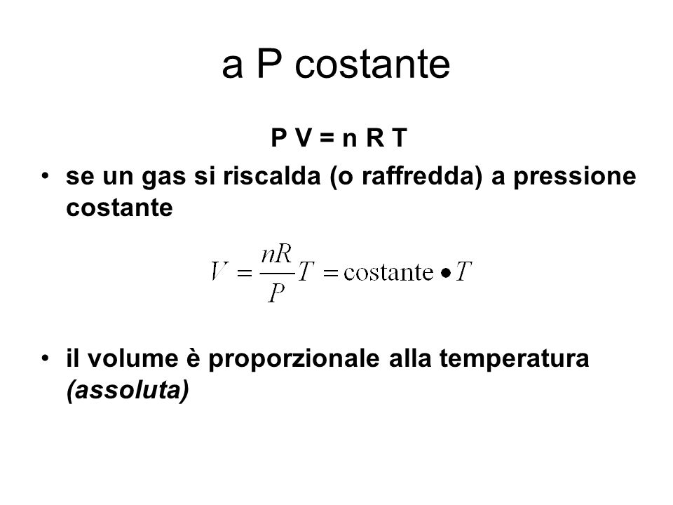 a P costante P V = n R T. se un gas si riscalda (o raffredda) a pressione costante.