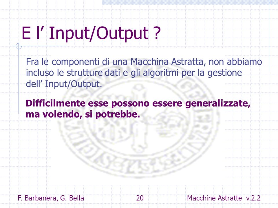E l’ Input/Output Fra le componenti di una Macchina Astratta, non abbiamo. incluso le strutture dati e gli algoritmi per la gestione.