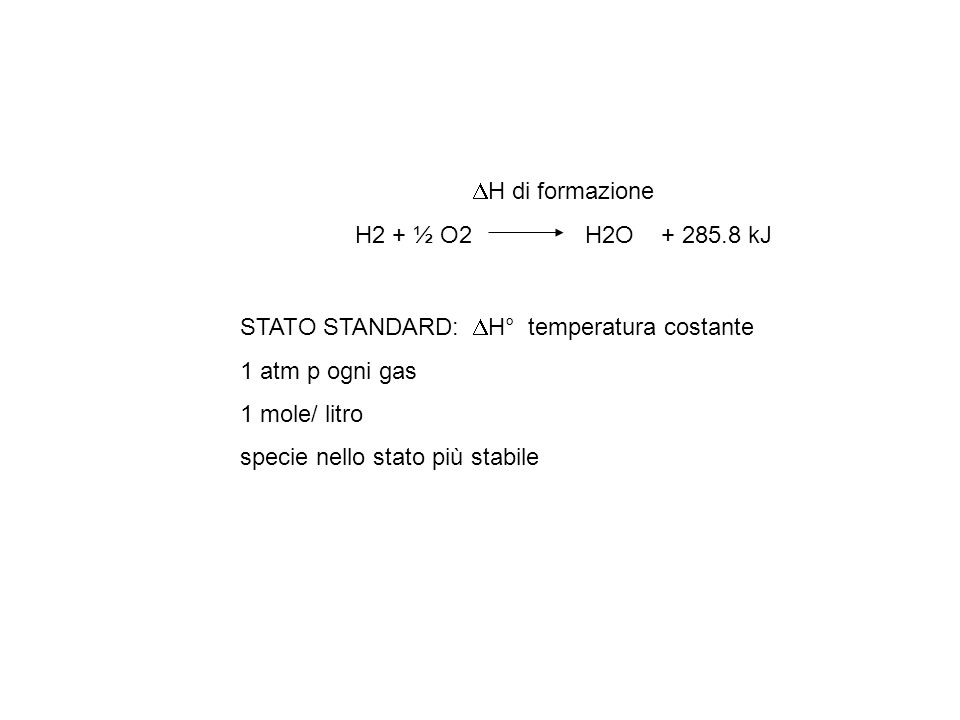 DH di formazione H2 + ½ O2 H2O kJ. STATO STANDARD: DH° temperatura costante.