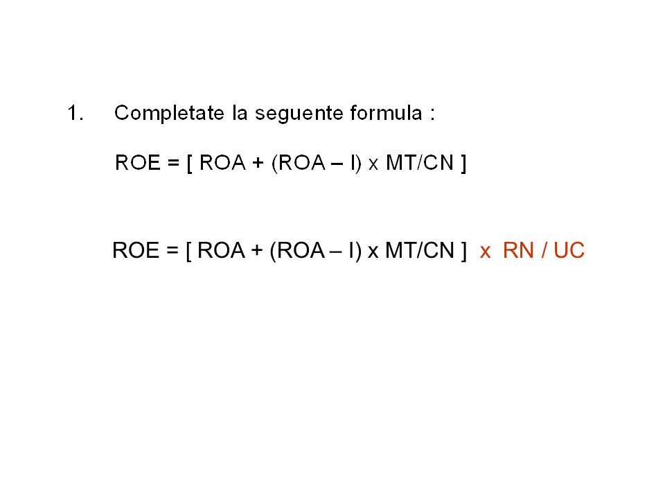 ROE = [ ROA + (ROA – I) x MT/CN ] x RN / UC