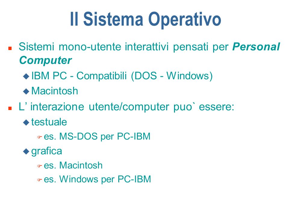Il Sistema Operativo Sistemi mono-utente interattivi pensati per Personal Computer. IBM PC - Compatibili (DOS - Windows)