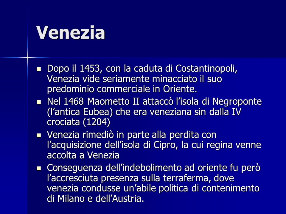 Venezia Dopo il 1453, con la caduta di Costantinopoli, Venezia vide seriamente minacciato il suo predominio commerciale in Oriente.