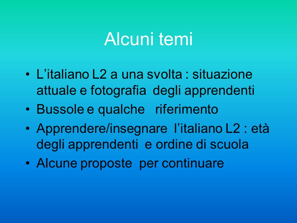 Alcuni temi L’italiano L2 a una svolta : situazione attuale e fotografia degli apprendenti. Bussole e qualche riferimento.