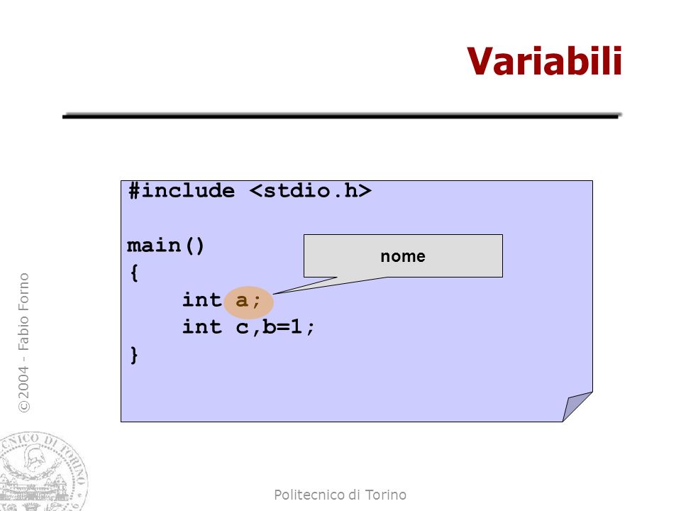 Variabili #include <stdio.h> main() { int a; int c,b=1; } nome