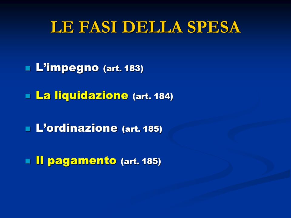 LE FASI DELLA SPESA L’impegno (art. 183) La liquidazione (art. 184)