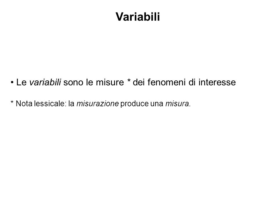 Variabili • Le variabili sono le misure * dei fenomeni di interesse