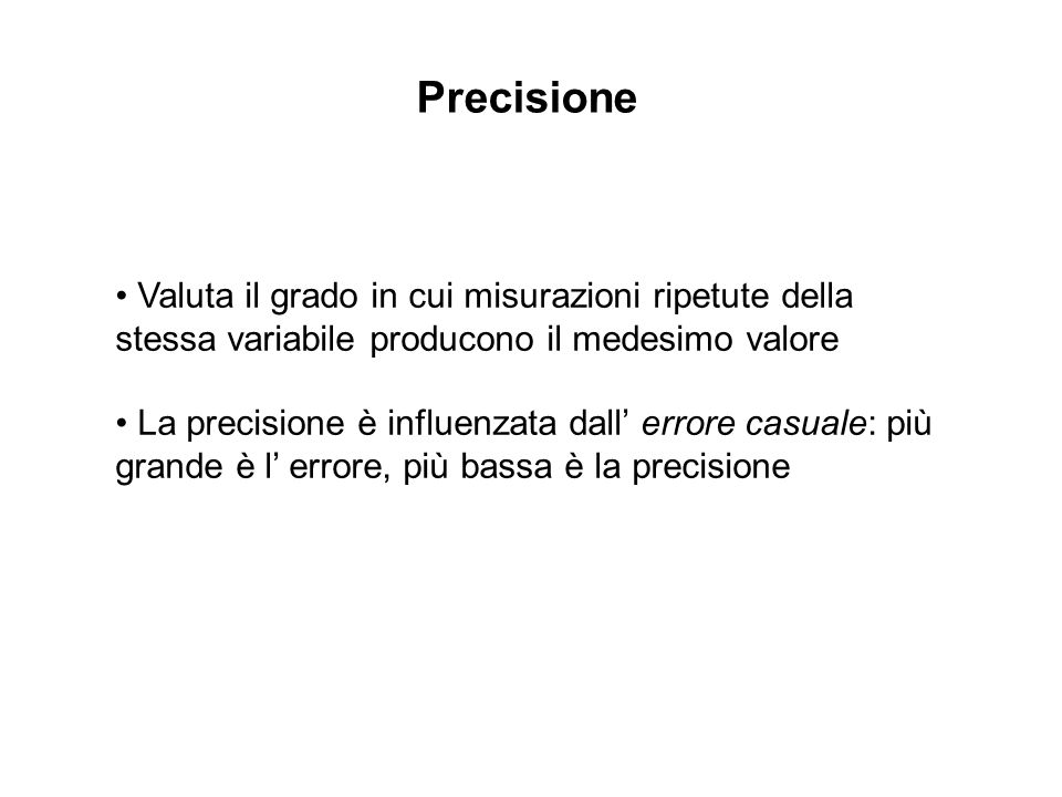 Precisione • Valuta il grado in cui misurazioni ripetute della stessa variabile producono il medesimo valore.