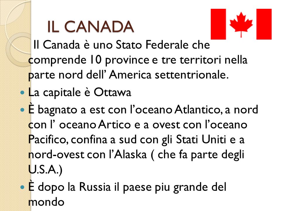 IL CANADA Il Canada è uno Stato Federale che comprende 10 province e tre territori nella parte nord dell’ America settentrionale.