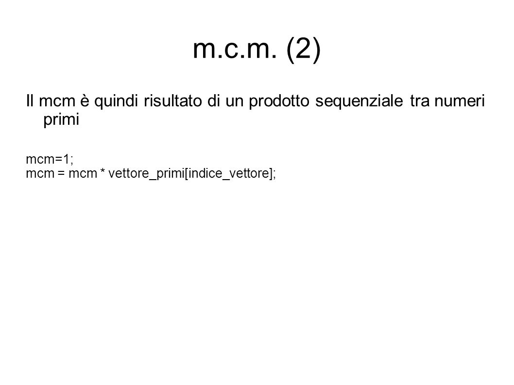 m.c.m. (2) Il mcm è quindi risultato di un prodotto sequenziale tra numeri primi.