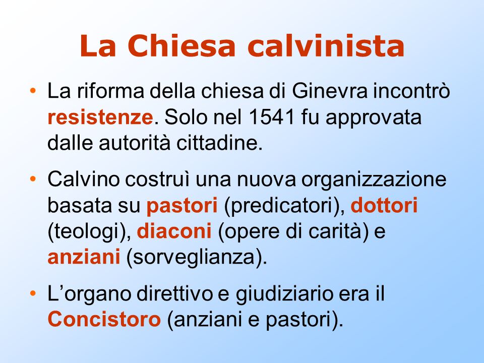 La Chiesa calvinista La riforma della chiesa di Ginevra incontrò resistenze. Solo nel 1541 fu approvata dalle autorità cittadine.