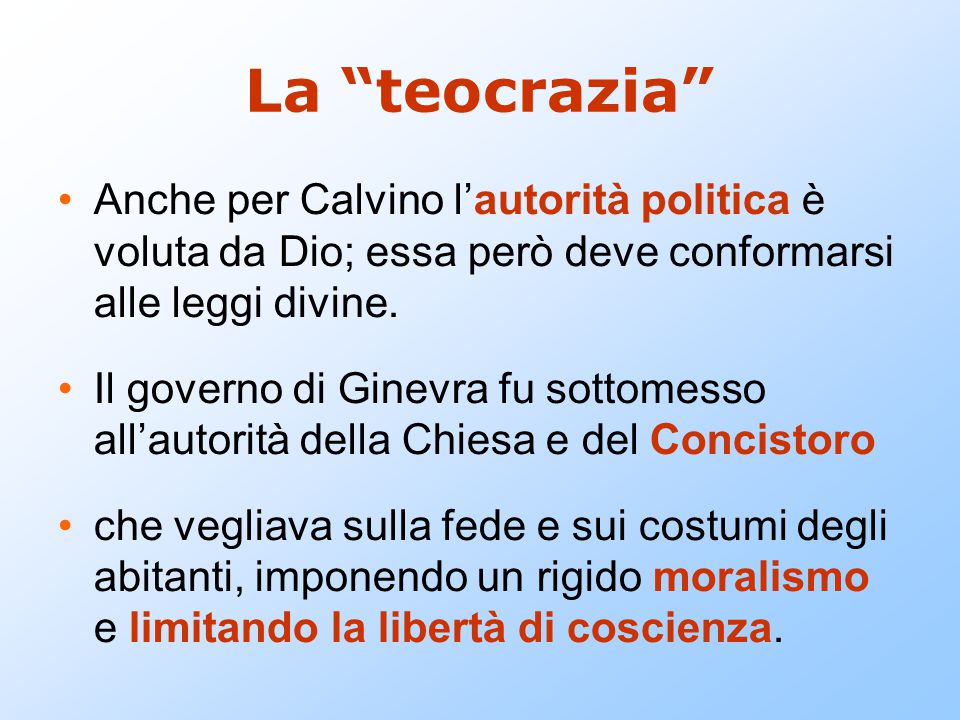 La teocrazia Anche per Calvino l’autorità politica è voluta da Dio; essa però deve conformarsi alle leggi divine.