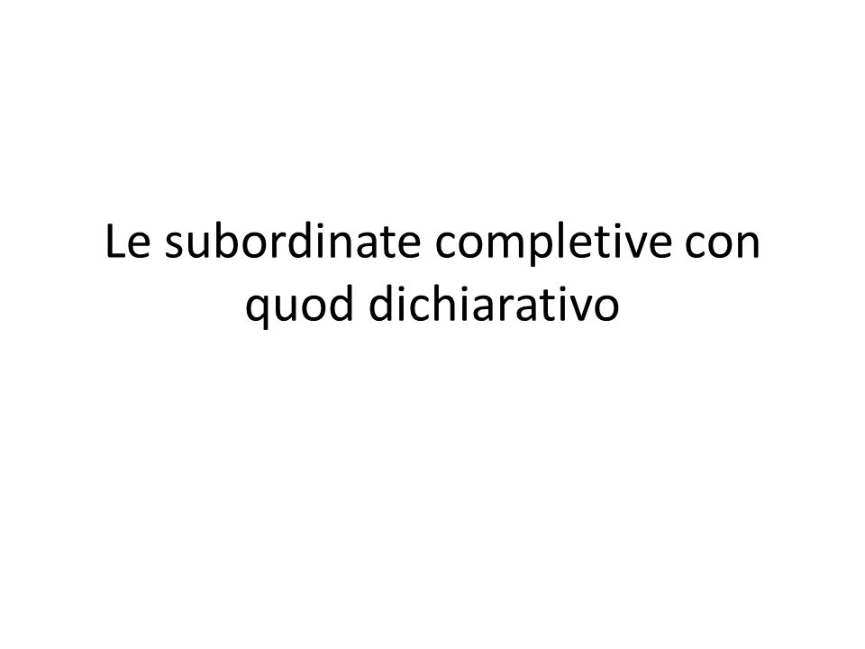 Le subordinate completive con quod dichiarativo