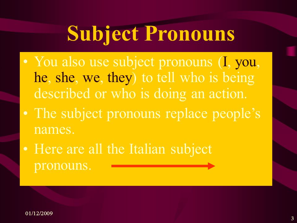 Subject Pronouns You also use subject pronouns (I, you, he, she, we, they) to tell who is being described or who is doing an action.