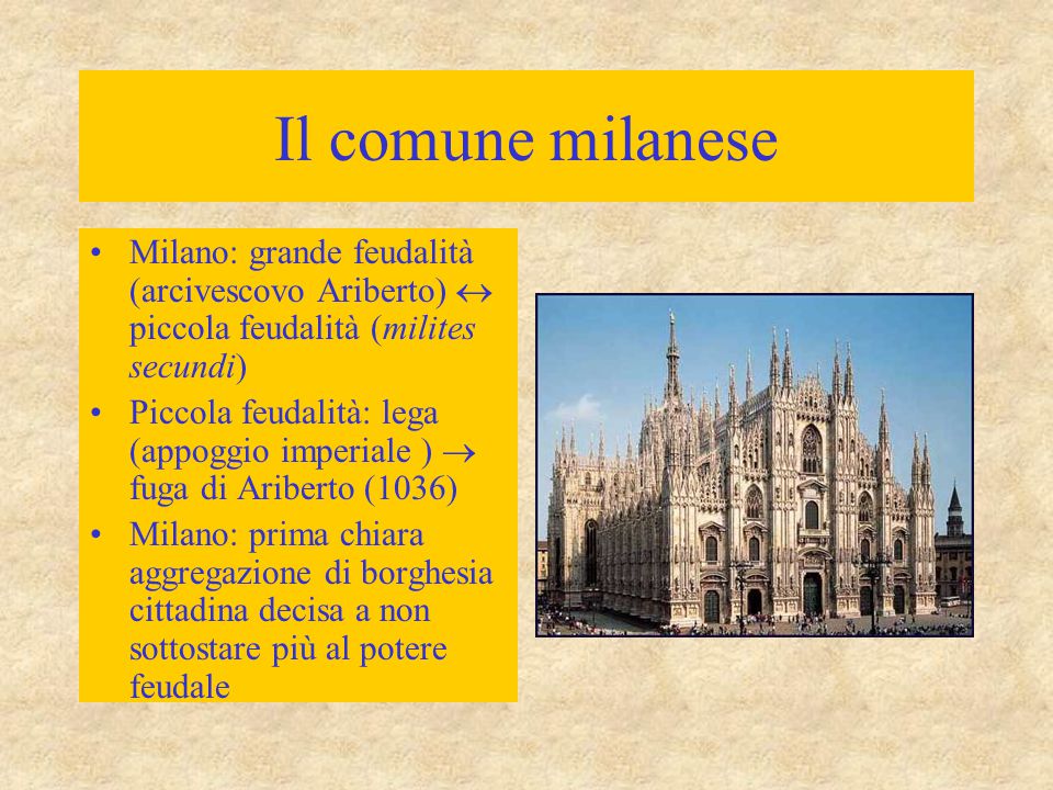Il comune milanese Milano: grande feudalità (arcivescovo Ariberto)  piccola feudalità (milites secundi)
