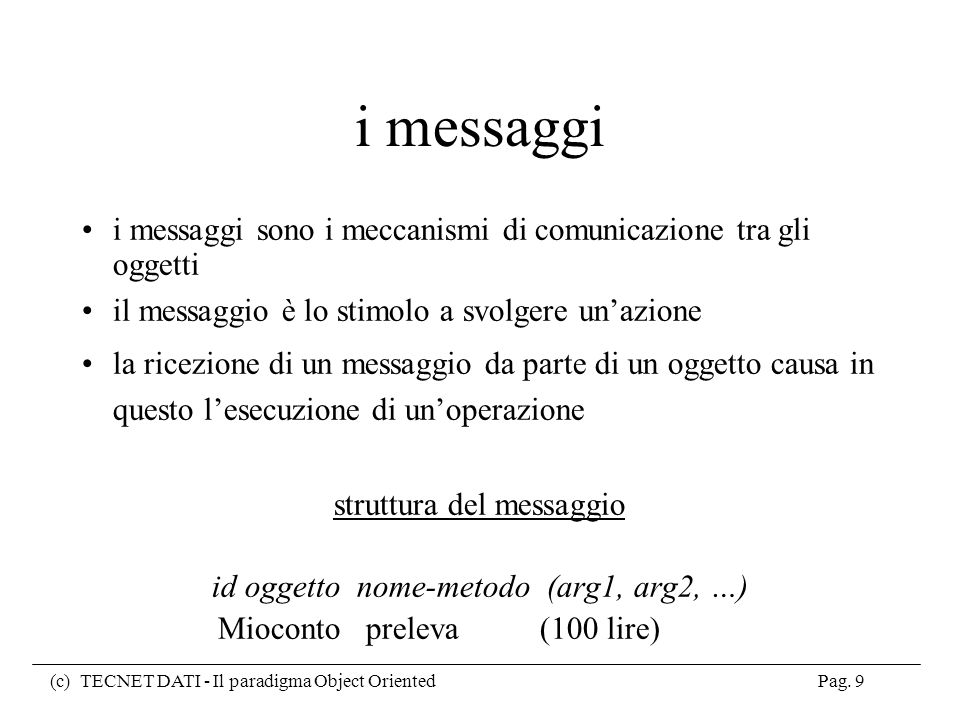 i messaggi i messaggi sono i meccanismi di comunicazione tra gli oggetti. il messaggio è lo stimolo a svolgere un’azione.