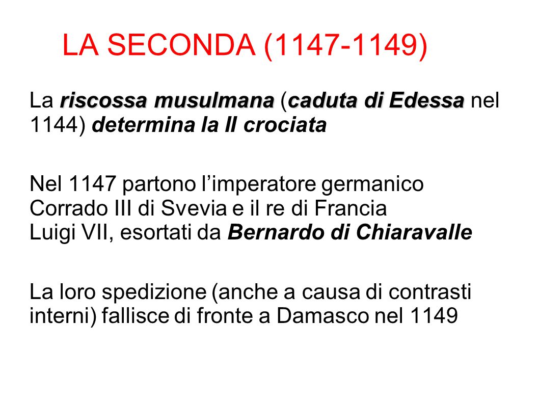 LA SECONDA ( ) La riscossa musulmana (caduta di Edessa nel 1144) determina la II crociata.