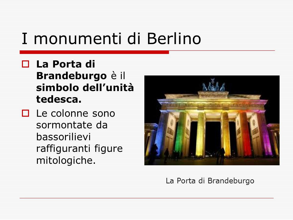 I monumenti di Berlino La Porta di Brandeburgo è il simbolo dell’unità tedesca.