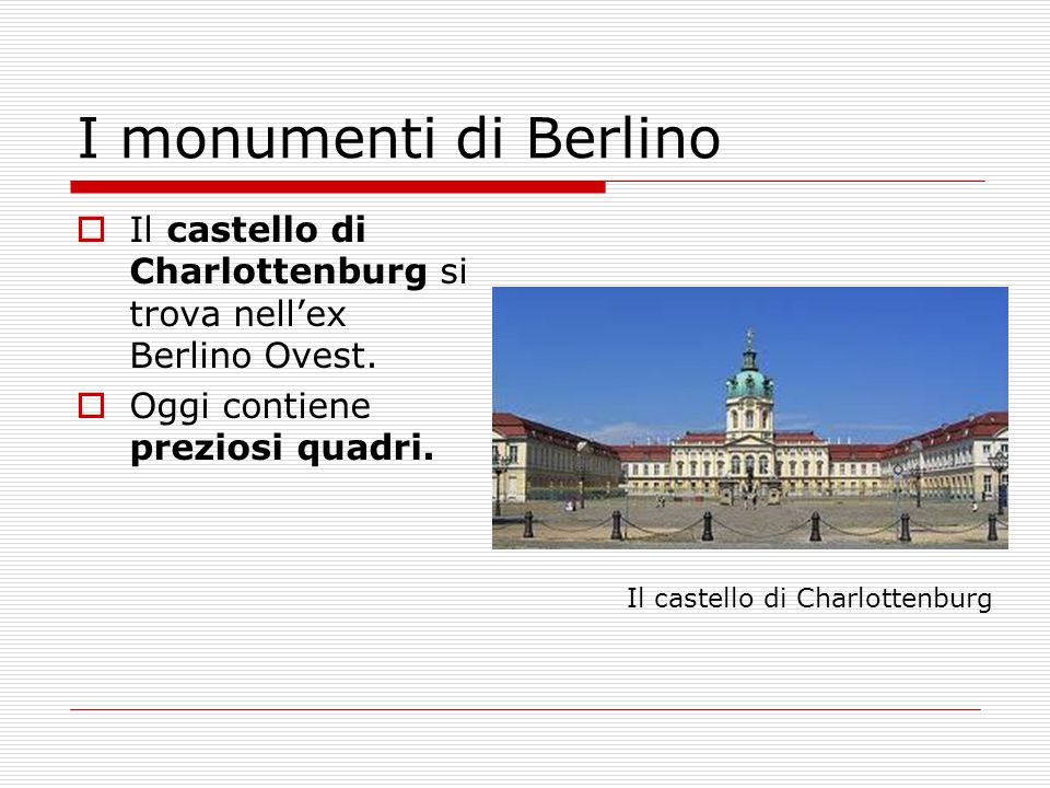 I monumenti di Berlino Il castello di Charlottenburg si trova nell’ex Berlino Ovest. Oggi contiene preziosi quadri.
