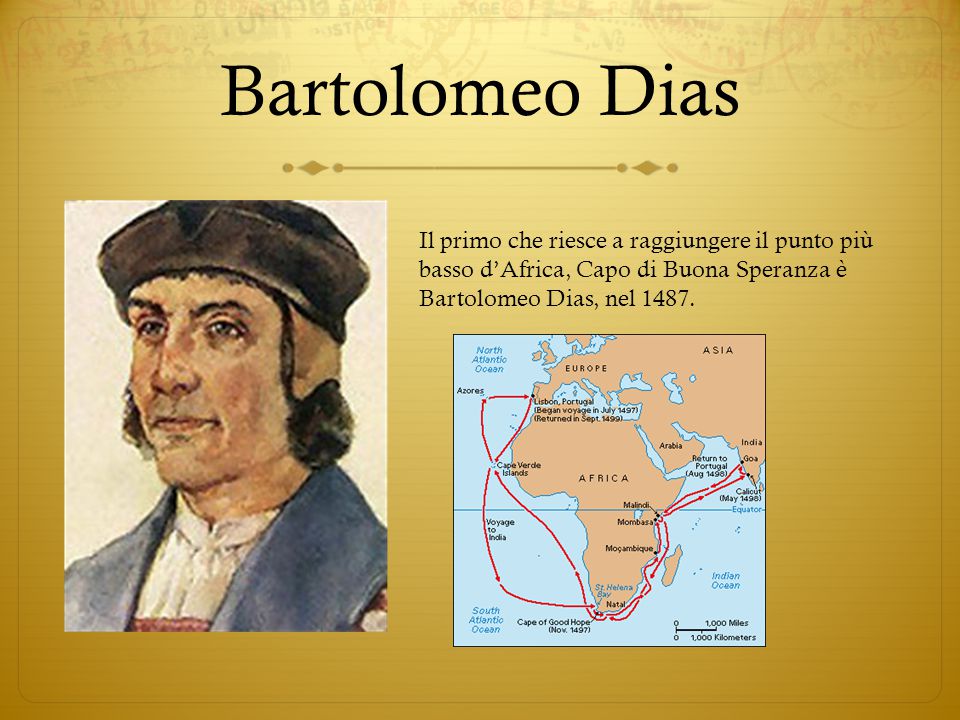 Bartolomeo Dias Il primo che riesce a raggiungere il punto più basso d’Africa, Capo di Buona Speranza è Bartolomeo Dias, nel