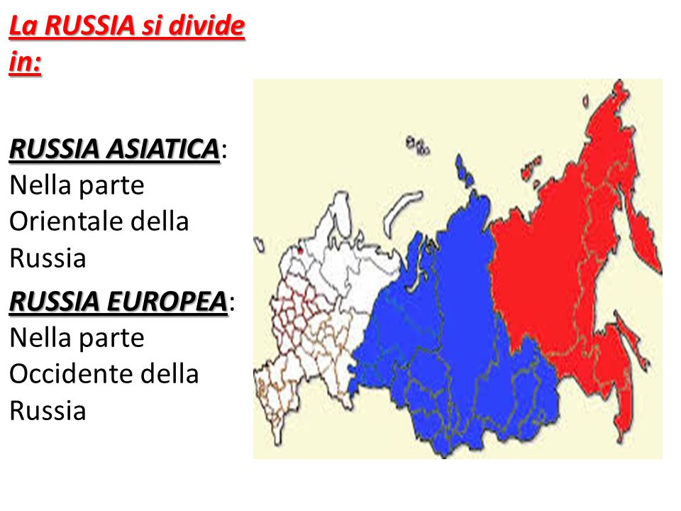 La RUSSIA si divide in: RUSSIA ASIATICA: Nella parte Orientale della Russia.