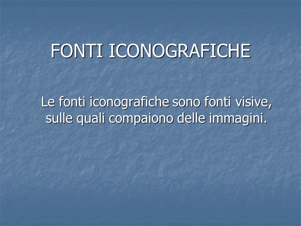 FONTI ICONOGRAFICHE Le fonti iconografiche sono fonti visive, sulle quali compaiono delle immagini.