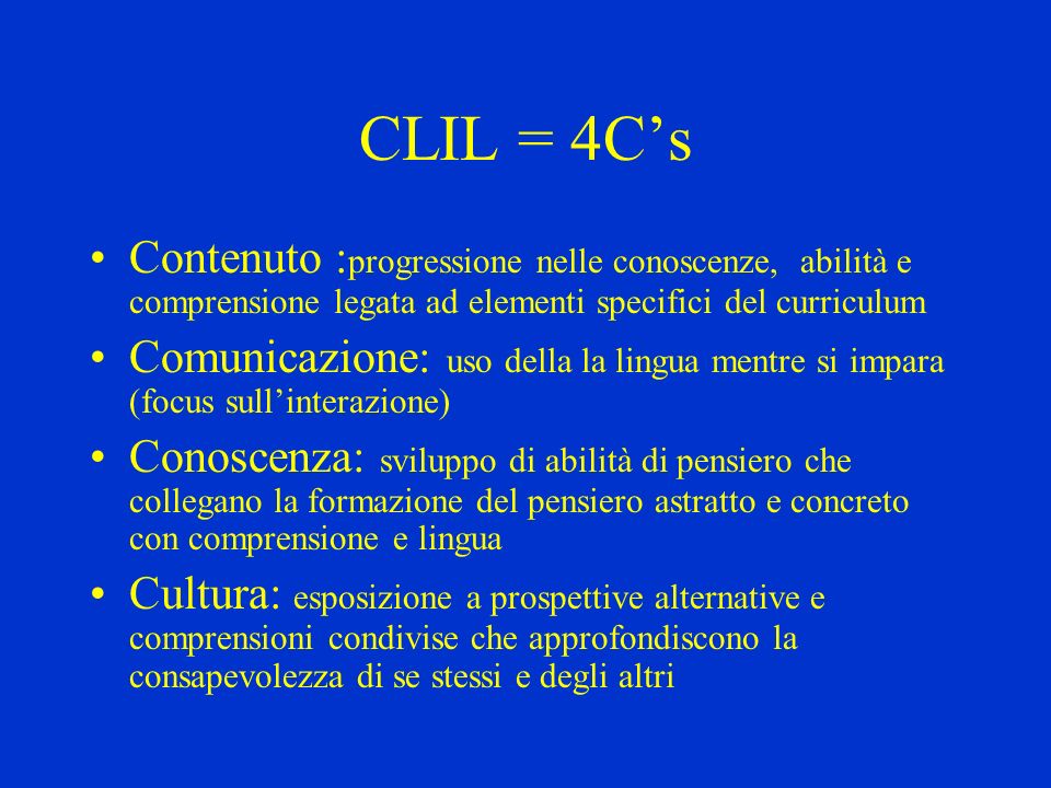 CLIL = 4C’s Contenuto :progressione nelle conoscenze, abilità e comprensione legata ad elementi specifici del curriculum.