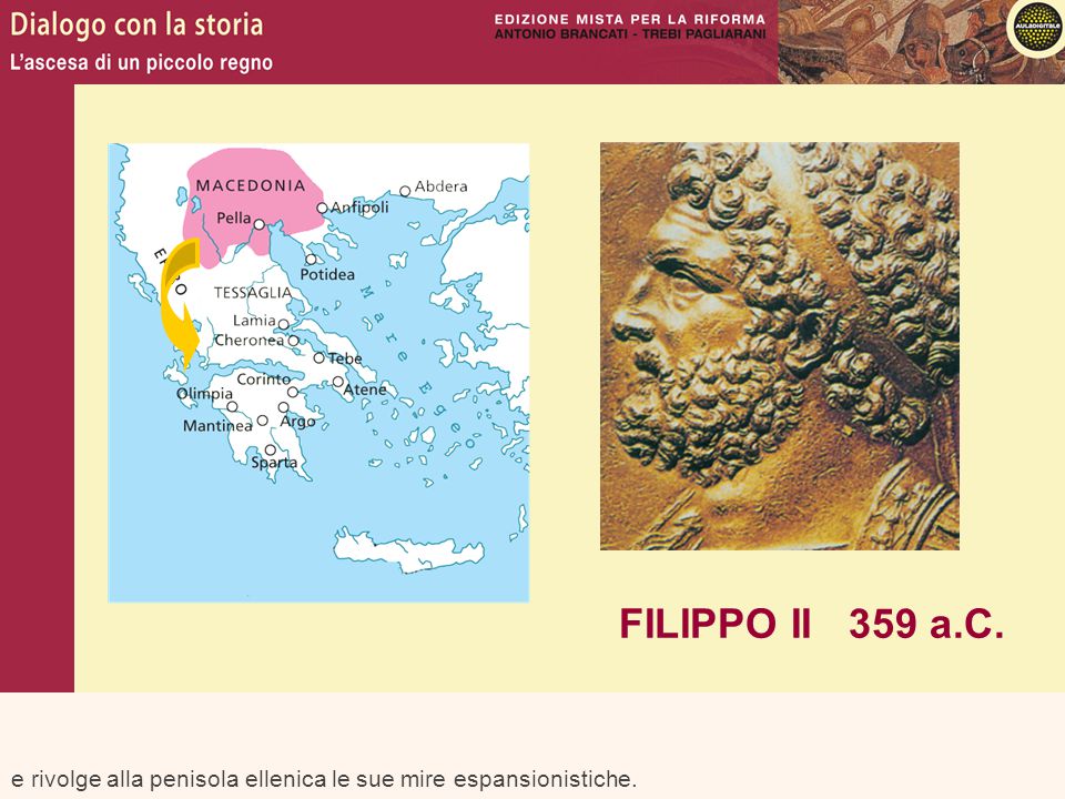 FILIPPO II 359 a.C. e rivolge alla penisola ellenica le sue mire espansionistiche.