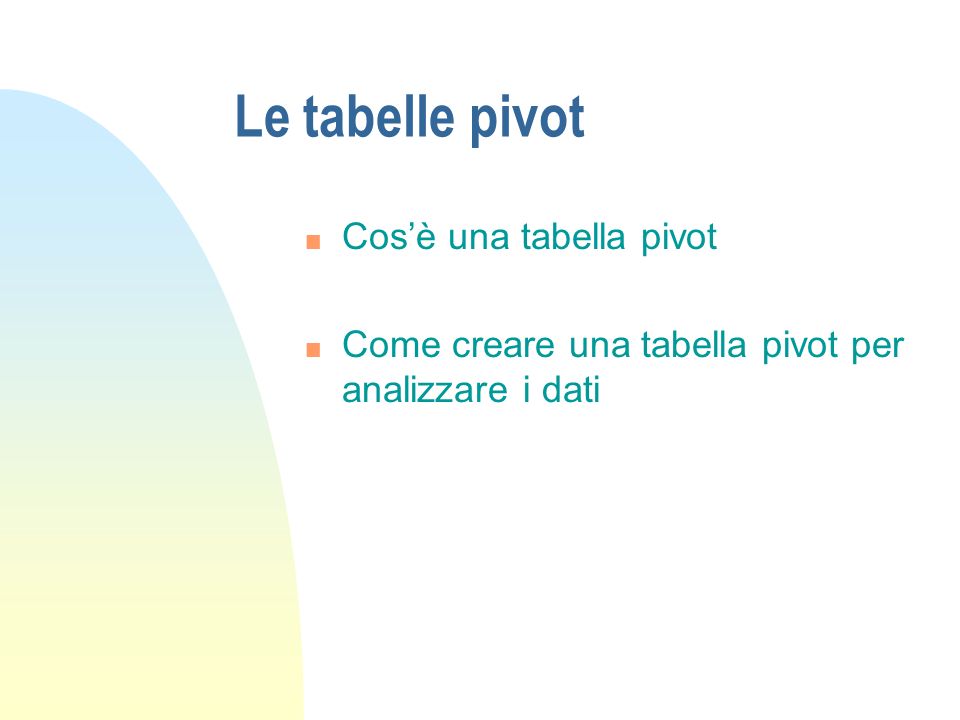 Le tabelle pivot Cos’è una tabella pivot