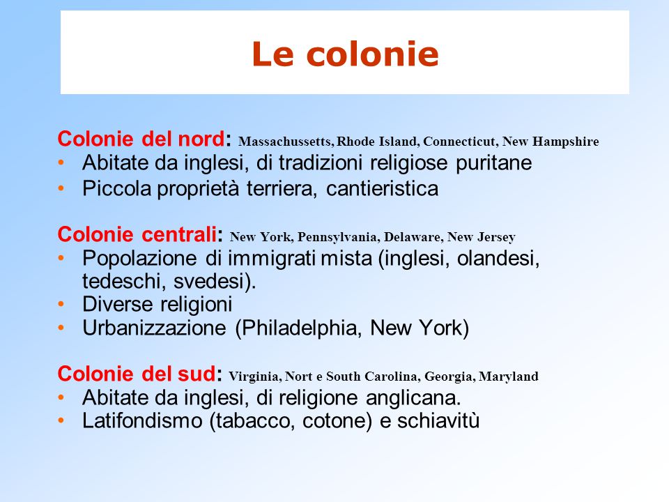 Le colonie Colonie del nord: Massachussetts, Rhode Island, Connecticut, New Hampshire. Abitate da inglesi, di tradizioni religiose puritane.