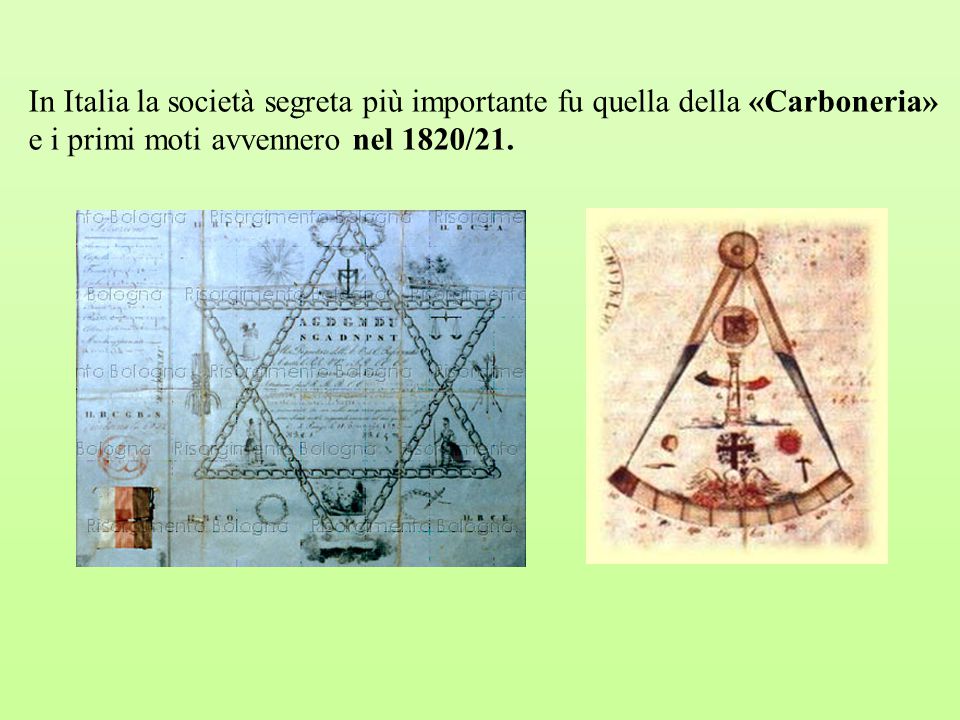 In Italia la società segreta più importante fu quella della «Carboneria» e i primi moti avvennero nel 1820/21.