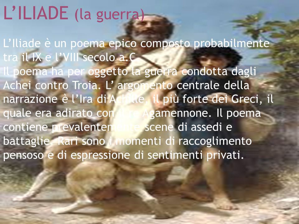 L’ILIADE (la guerra) L’Iliade è un poema epico composto probabilmente tra il IX e l’VIII secolo a.C.